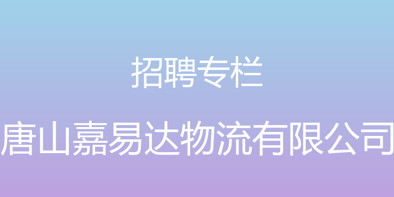 招聘专栏 - 唐山嘉易达物流有限公司